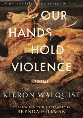 Our Hands Hold Violence: Poems by Walquist, Kieron