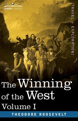 The Winning of the West, Vol. I (in four volumes): From the Alleghanies to the Mississippi, 1769-1776 by Roosevelt, Theodore