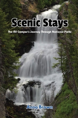 Scenic Stays: The RV Camper's Journey Through National Parks by Brown, Anna