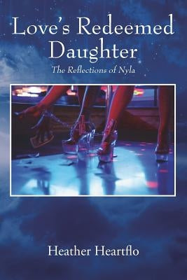 Love's Redeemed Daughter: The Reflections of Nyla by Heartflo, Heather