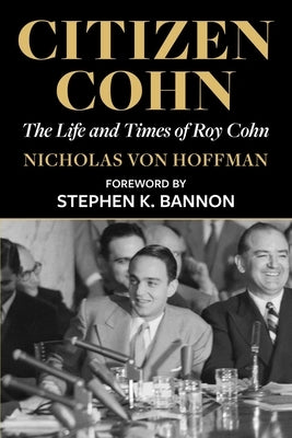 Citizen Cohn: The Life and Times of Roy Cohn by Von Hoffman, Nicholas