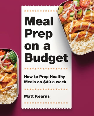Meal Prep on a Budget: How to Prep Healthy Meals on $40 a Week by Kearns, Matt