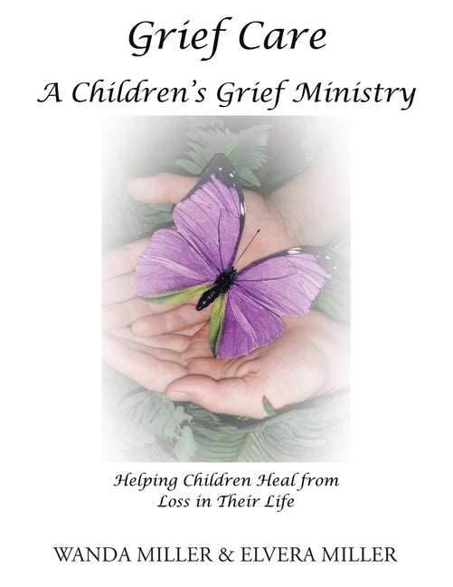 Grief Care: A Children's Grief Ministry: Helping Children Heal from Loss in Their Life by Miller, Wanda