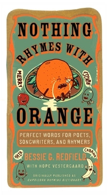 Nothing Rhymes with Orange: Perfect Words for Poets, Songwriters, and Rhymers by Redfield, Bessie G.