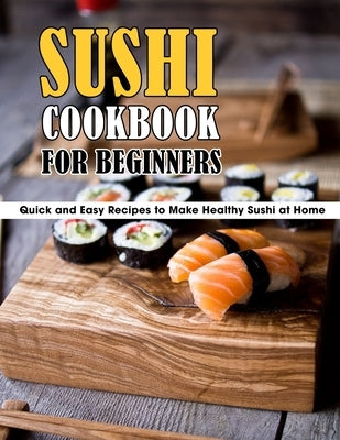 Sushi Cookbook For Beginners: Quick and Easy Recipes to Make Healthy Sushi at Home by Schiller, Marilie