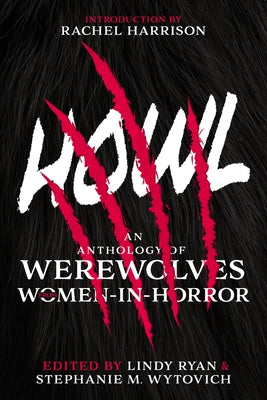 Howl: An Anthology of Werewolves from Women-In-Horror by Wytovich, Stephanie M.