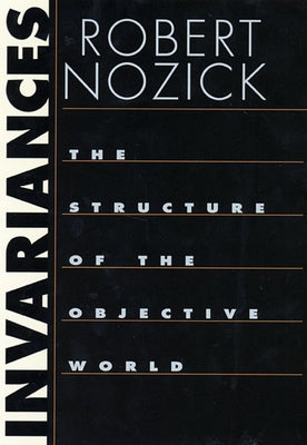Invariances: The Structure of the Objective World by Nozick, Robert