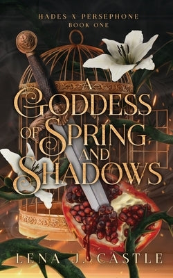 A Goddess of Spring and Shadows by Castle, Lena J.