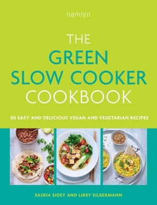 The Green Slow Cooker Cookbook: 80 Easy and Delicious Vegan and Vegetarian Recipes by Silbermann, Libby