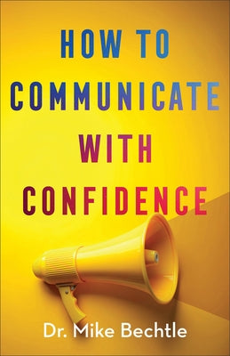 How to Communicate with Confidence by Bechtle, Mike