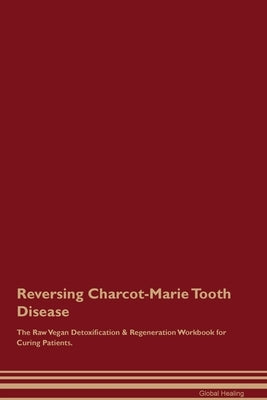 Reversing Charcot-Marie Tooth Disease The Raw Vegan Detoxification & Regeneration Workbook for Curing Patients. by Healing, Global