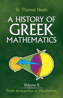 A History of Greek Mathematics, Volume II: From Aristarchus to Diophantus Volume 2 by Heath, Sir Thomas