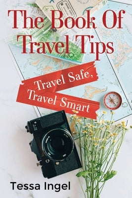 The Book Of Travel Tips - Travel Safe, Travel Smart by Ingel, Tessa