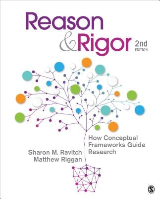 Reason & Rigor: How Conceptual Frameworks Guide Research by Ravitch, Sharon M.