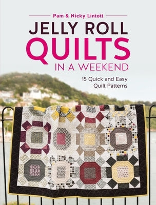 Jelly Roll Quilts in a Weekend: 15 Quick and Easy Quilt Patterns by Lintott, Pam