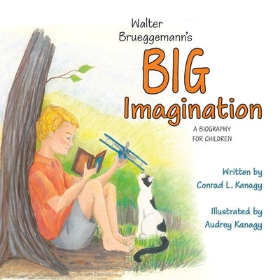 Walter Brueggemann's Big Imagination: A Biography for Children by Kanagy, Conrad L.