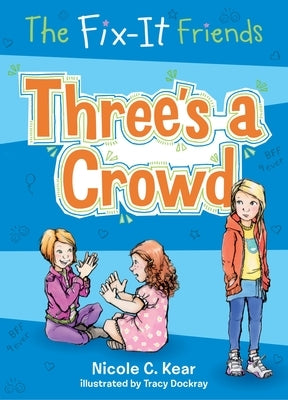 The Fix-It Friends: Three's a Crowd by Kear, Nicole C.