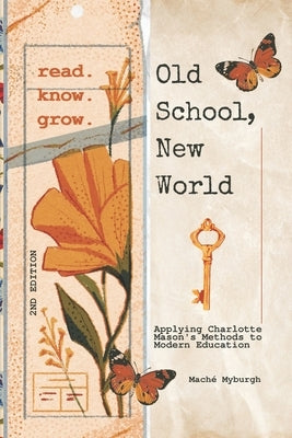 Old School, New World: Applying Charlotte Mason's Methods to Modern Education by Myburgh, Mach&#195;&#169;