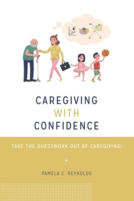 Caregiving with Confidence: Take the Guesswork Out of Caregiving! by Reynolds, Pamela
