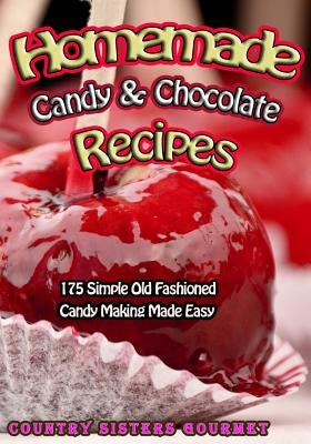 Homemade Candy & Chocolate Recipes: 175 Delicious Simple Old Fashioned Candy Ideas by Gourmet, Country Sisters