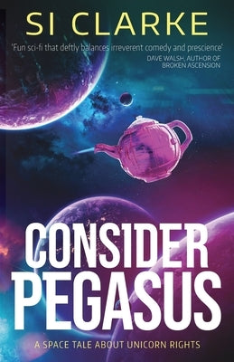 Consider Pegasus: A space tale about unicorn rights by Clarke, Si