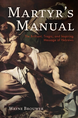 Martyr's Manual by Brouwer, Wayne