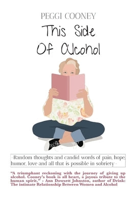 This Side of Alcohol: Random thoughts and candid words of pain, hope, humor, love - and all that is possible in sobriety. by Cooney, Peggi
