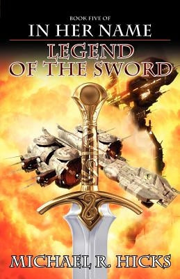 In Her Name Legend of the Sword by Hicks, Michael R.