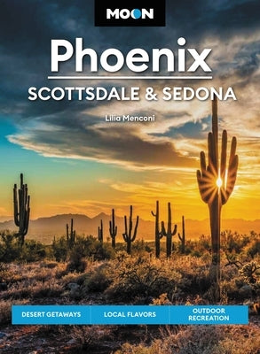 Moon Phoenix, Scottsdale & Sedona: Desert Getaways, Local Flavors, Outdoor Recreation by Menconi, Lilia