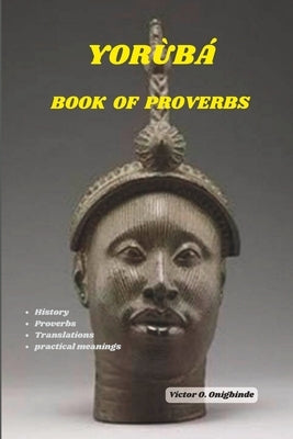 Yorùbá book of Proverbs: Wisdom from Yoruba Kingdom by Onigbinde, Victor Oluwole
