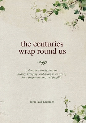 The centuries wrap round us by Lederach, John Paul