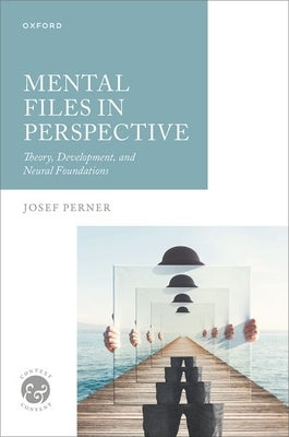Mental Files in Perspective: Theory, Development, and Neural Foundations by Perner, Josef