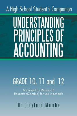 Understanding Principles of Accounting: A High School Student's Companion. by Mumba, Cryford