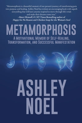 Metamorphosis: A Motivational Memoir of Self-Healing, Transformation, and Successful Manifestation by Noel, Ashley