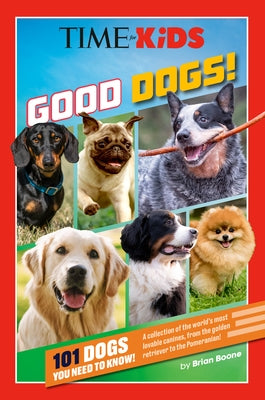 Time for Kids: Good Dogs!: 101 Dogs You Need to Know! by Boone, Brian