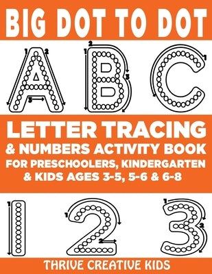 Big Dot to Dot ABC Letter Tracing & Numbers Activity Book For Preschoolers, Kindergarten & Kids Ages 3-5, 5-6 & 6-8 by Creative Kids, Thrive