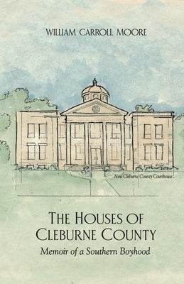 The Houses of Cleburne County: Memoir of a Southern Boyhood by Moore, William C.