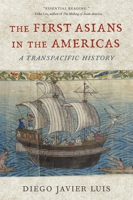 The First Asians in the Americas: A Transpacific History by Luis, Diego Javier