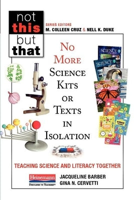 No More Science Kits or Texts in Isolation: Teaching Science and Literacy Together by Cruz, M. Colleen