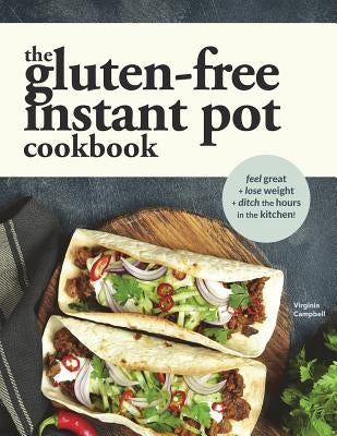 The Gluten-Free Instant Pot Cookbook: Easy and Fast Gluten-Free Recipes for Your Electric Pressure Cooker by Campbell, Virginia
