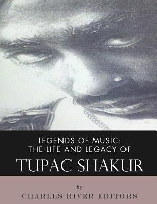 Legends of Music: The Life and Legacy of Tupac Shakur by Charles River