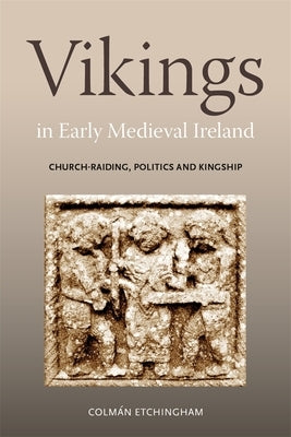 Vikings in Early Medieval Ireland: Church-Raiding, Politics and Kingship by Etchingham, ColmÃ¡n
