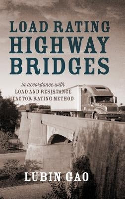 Load Rating Highway Bridges: In Accordance with Load and Resistance Factor Method by Gao, Lubin