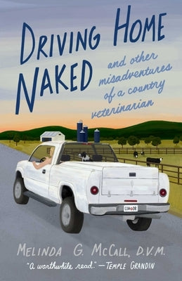 Driving Home Naked: And Other Misadventures of a Country Veterinarian by McCall, Melinda G.