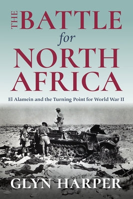 The Battle for North Africa: El Alamein and the Turning Point for World War II by Harper, Glyn