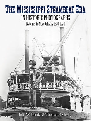 The Mississippi Steamboat Era in Historic Photographs: Natchez to New Orleans, 1870-1920 by Gandy, Joan W.