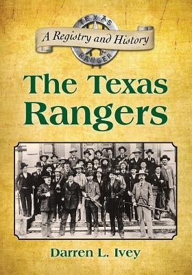 The Texas Rangers: A Registry and History by Ivey, Darren L.