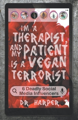 I'm a Therapist, and My Patient is a Vegan Terrorist: 6 Deadly Social Media Influencers by Harper