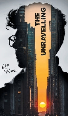 The Unravelling: A Futuristic Thriller of AI, Conspiracy, and Survival by Gibson, Will