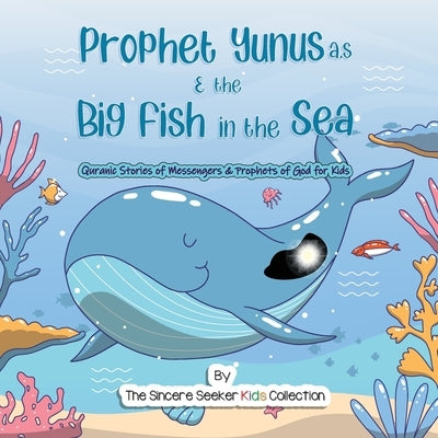 Prophet Yunus & the Big Fish in the Sea: Quranic Stories of Messengers & Prophets of God by The Sincere Seeker Collection